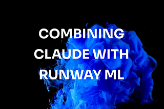 From Idea to Video in 30 Seconds: Combining the Power of Claude.ai with Runway ML Gen-2