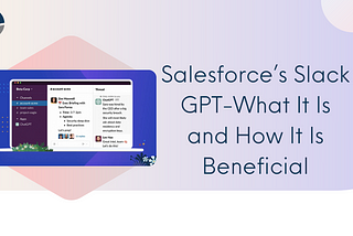 Salesforce’s Slack GPT-What It Is and How It Is Beneficial