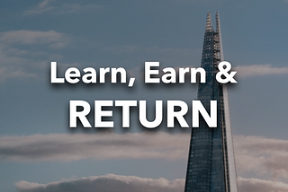 Learn, Earn, and Return