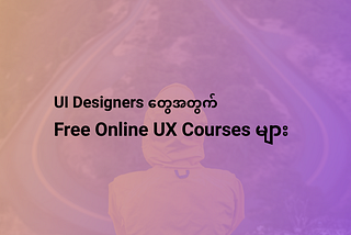 UI Designers တွေအတွက် Free Online UX Course များ