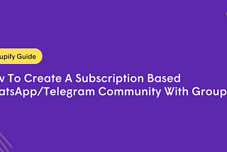 How To Create A Subscription-Based WhatsApp/Telegram Community Using Groupify