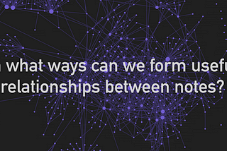 In what ways can we form useful relationships between notes?