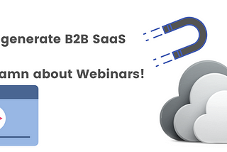 Want to generate B2B SaaS leads? Give a damn about Webinars!