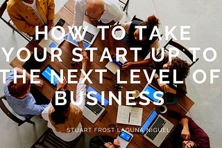 How to Take Your Start Up to the Next Level of Business