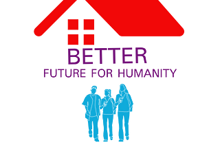 Better Future for Humanity, a multirole organization for Humanity