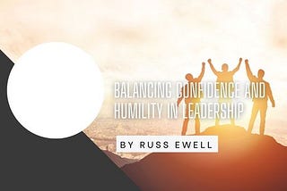 Balancing Confidence And Humility In Leadership