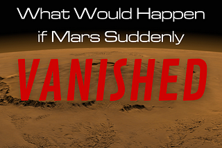 What Would Happen if Mars Suddenly Vanished?