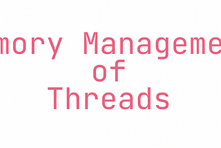 Multithreading — memory management of threads, synchronization