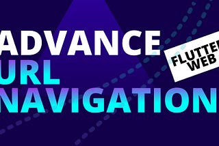 Advance Url Navigation for Flutter Web