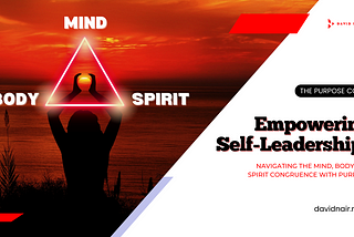 Empowering Self-Leadership: Navigating the Mind, Body, and Spirit with Purpose