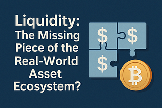 Liquidity: The Missing Piece of the Real-World Asset Ecosystem?