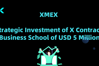 XMEX Announcement ： Strategic Investment of X Contract Business School of USD 5 Million