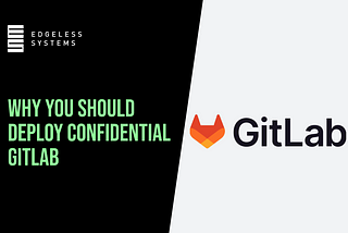 Why you should deploy your own confidential GitLab