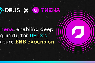 Thena: enabling deep liquidity for DEUS’s future BNB expansions