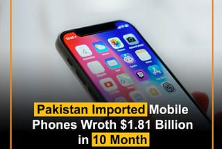 Pakistan Imported Mobile
Phones Wroth $1.81 Billion
in 10 Month
