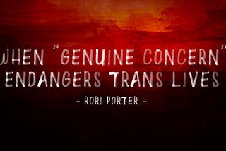 When “Genuine Concern” Endangers Trans Lives