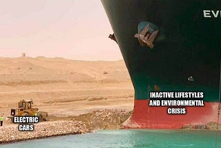A meme pic showing the bow of the enormous ship Ever Given with the words ‘Inactive lifestyles and environmental crisis.’ on it. The tiny earth mover on the ground in front has the words ‘Electric cars’ under it.