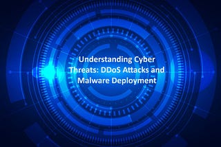 Understanding Cyber Threats: DDoS Attacks and Malware Deployment