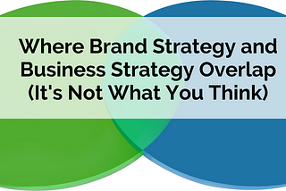 Where Brand Strategy and Business Strategy Overlap (It’s Not What You Think)