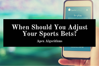 When Should You Adjust Your Sports Bets?