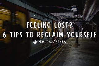 Feeling Lost? 6 Tips to Reclaim Yourself
