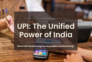 UPI (Unified Payments Interface): How is UPI changing the way people are transacting?