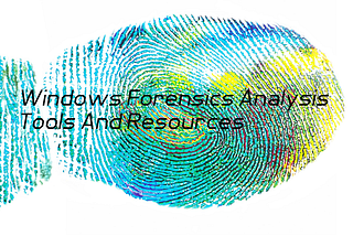 Windows Forensics Analysis — Tools And Resources