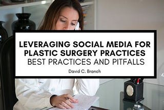 Leveraging Social Media for Plastic Surgery Practices: Best Practices and Pitfalls