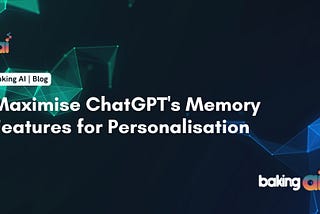 How to Maximize ChatGPT’s New Memory Features for Better Personalization | Baking AI — Top AI marketing and consulting development company in india