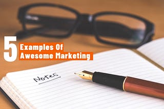 5 examples of awesome marketing