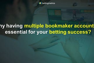 Why having multiple bookmaker accounts is essential for your betting success?!