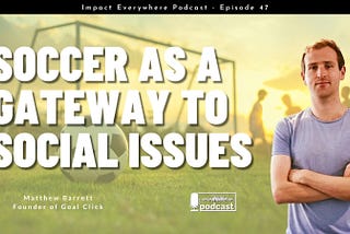 Soccer as A Gateway to Social Issues ft. Matthew Barrett, Co-Founder of Goal Click