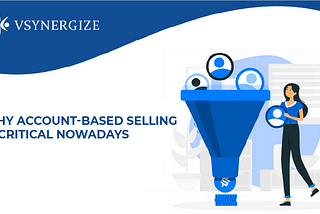 Why Account-Based Selling is Critical Nowadays