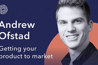 Andrew Ofstad: Getting your product to market