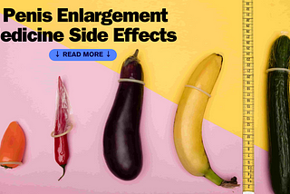 The Truth facts About Penis Enlargement Medicine Side Effects