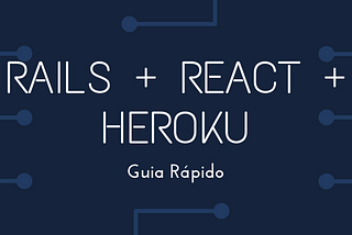 Guia Rápido: Ruby on Rails + React + Heroku