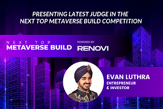 Evan Luthra Joins The Next Top Metaverse Build Competition as a Judge and Sponsor