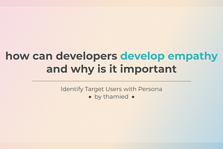 How can developers develop empathy and why is it important