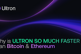 Why is Ultron so Much Faster than Bitcoin and Ethereum?