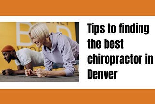 Tips to finding the best chiropractor in Denver