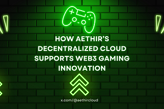 How Aethir’s Decentralized Cloud Supports Web3 Gaming Innovation