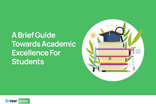 A Brief Guide Towards Academic Excellence For Students