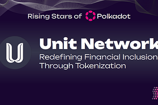 Unit Network: Redefining Financial Inclusion Through Tokenization