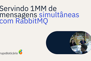 A imagem mostra um t&Atilde;&shy;tulo em destaque em azul claro sobre um fundo branco: &acirc;Servindo 1MM de mensagens simult&Atilde;&cent;neas com RabbitMQ&acirc;. Na parte inferior esquerda, a logo do Grupo Botic&Atilde;&iexcl;rio. A imagem &Atilde;&copy; complementada por uma foto de uma equipe trabalhando em um escrit&Atilde;&sup3;rio, em um c&Atilde;&shy;rculo azul marinho.
