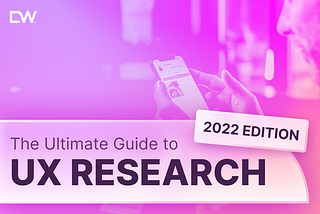 The Ultimate Guide to UX Research — 2022 Edition