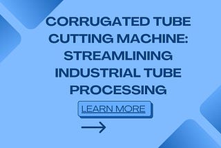 Corrugated Tube Cutting Machine: Streamlining Industrial Tube Processing