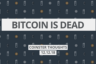 Coinster Thoughts: Bitcoin is Dead