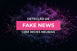 Detecção de Fake News com Redes Neurais