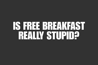 Is free breakfast really stupid?