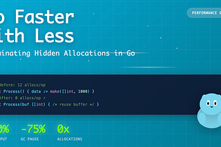 Go Faster With Less: Eliminating Hidden Allocations in Go